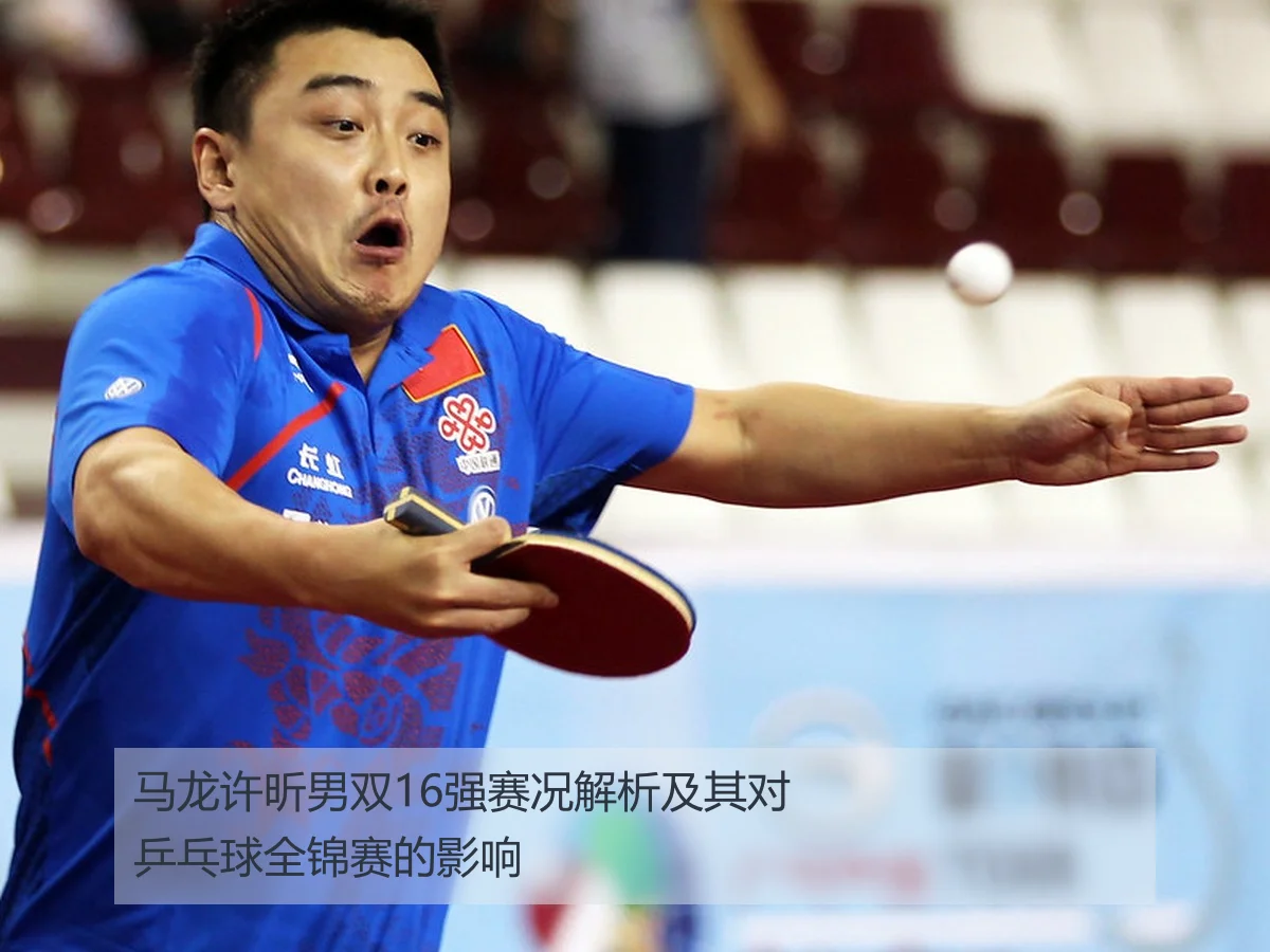 马龙许昕男双16强赛况解析及其对乒乓球全锦赛的影响