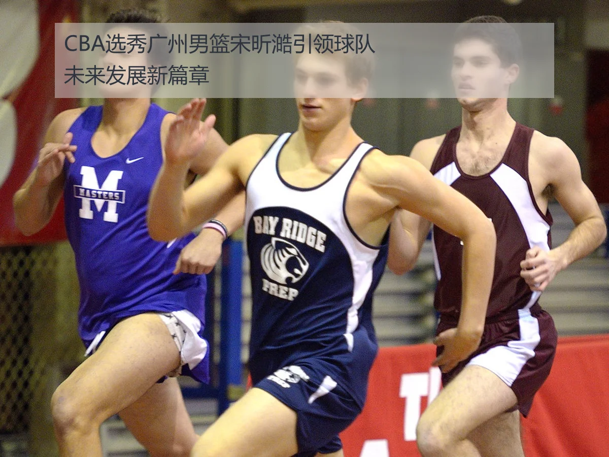 CBA选秀广州男篮宋昕澔引领球队未来发展新篇章